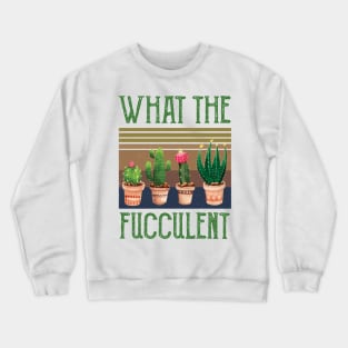 What The Fucculent what the fucculent funny gifts Crewneck Sweatshirt